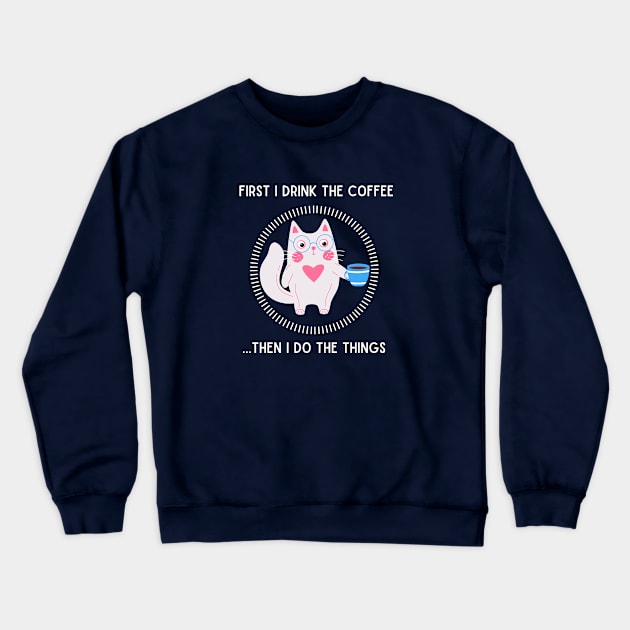 First I drink the coffee...then I do the things. Crewneck Sweatshirt by My-Kitty-Love